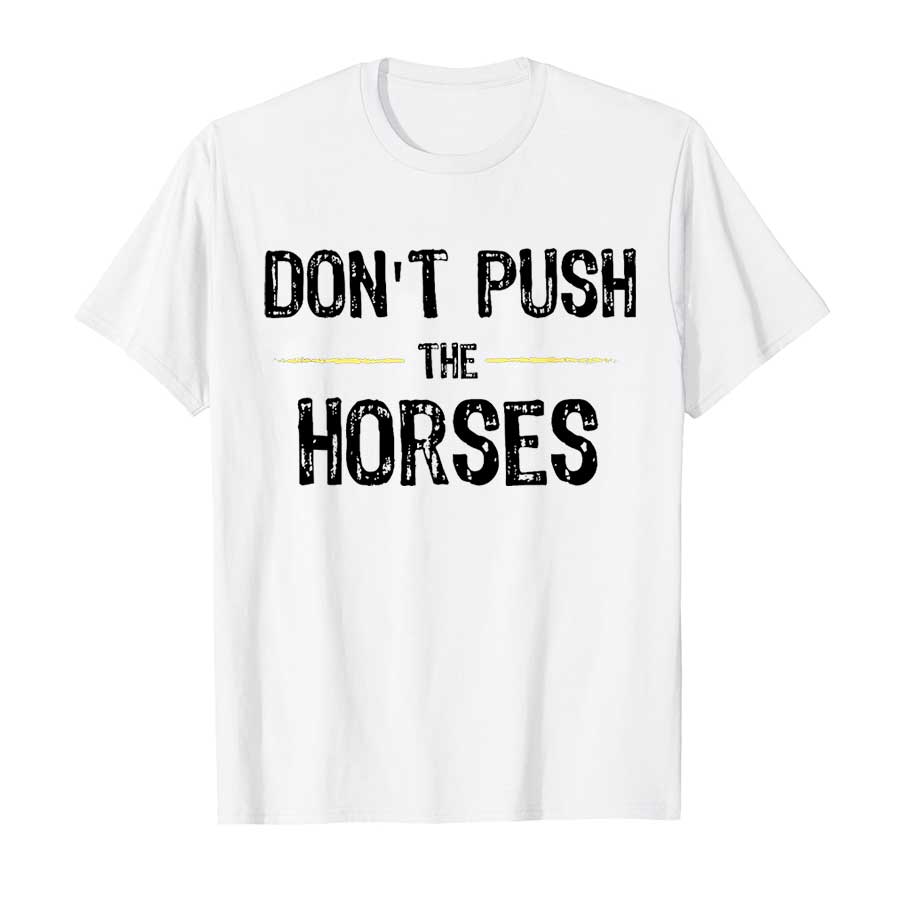 Don’t Push The Horses – Funny  - Summer Clothing Quotes 리뷰 및 가격